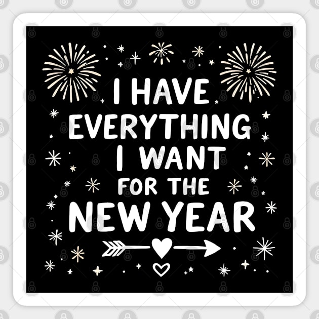I Have Everything I Want For The New Year Magnet by MakerMind8.2
